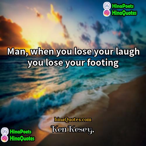 Ken Kesey Quotes | Man, when you lose your laugh you